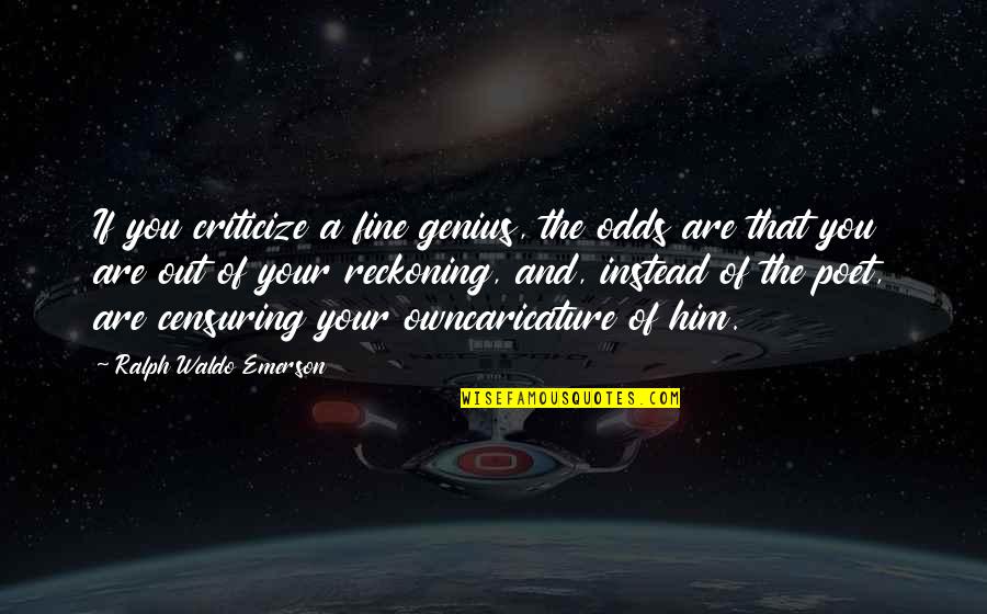 Owncaricature Quotes By Ralph Waldo Emerson: If you criticize a fine genius, the odds