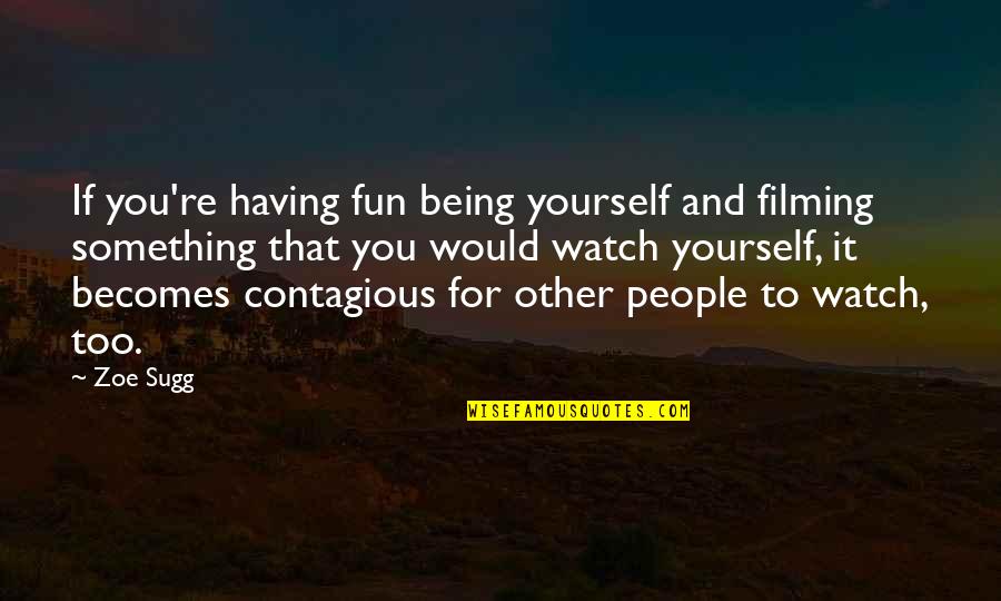 Owncaricature Quotes By Zoe Sugg: If you're having fun being yourself and filming