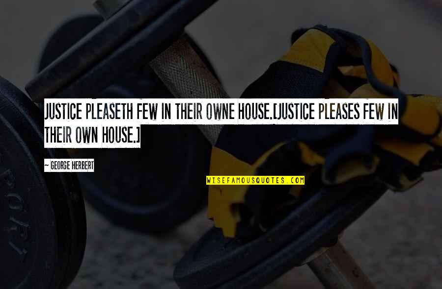 Owne Quotes By George Herbert: Justice pleaseth few in their owne house.[Justice pleases