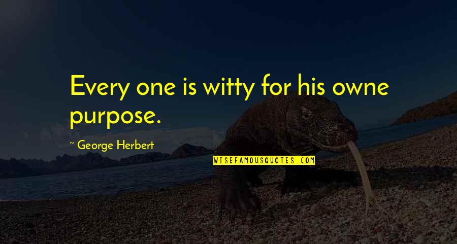 Owne Quotes By George Herbert: Every one is witty for his owne purpose.
