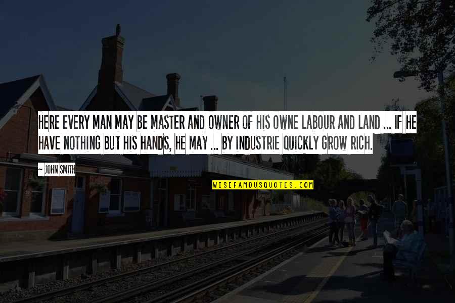 Owne Quotes By John Smith: Here every man may be master and owner