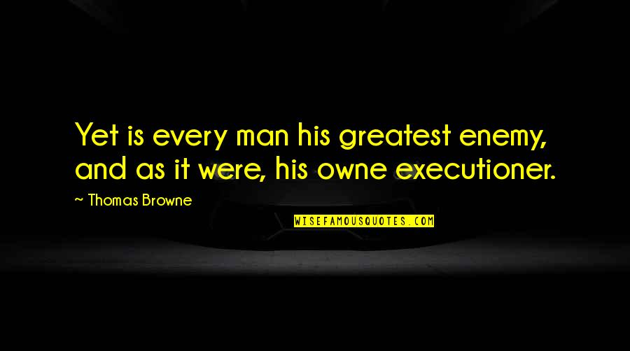 Owne Quotes By Thomas Browne: Yet is every man his greatest enemy, and