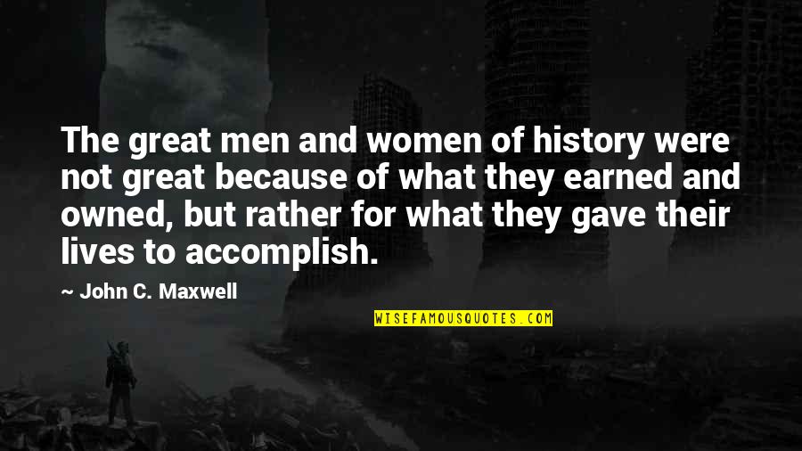Owned And Earned Quotes By John C. Maxwell: The great men and women of history were