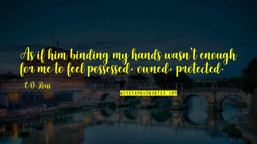 Owned By Him Quotes By C.D. Reiss: As if him binding my hands wasn't enough