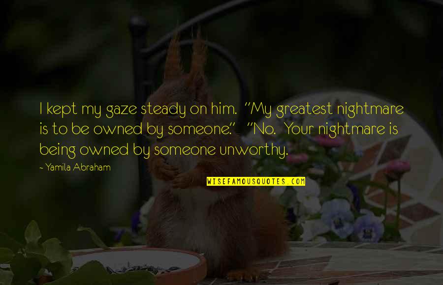 Owned By Him Quotes By Yamila Abraham: I kept my gaze steady on him. "My