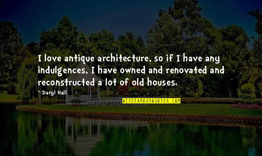 Owned Love Quotes By Daryl Hall: I love antique architecture, so if I have