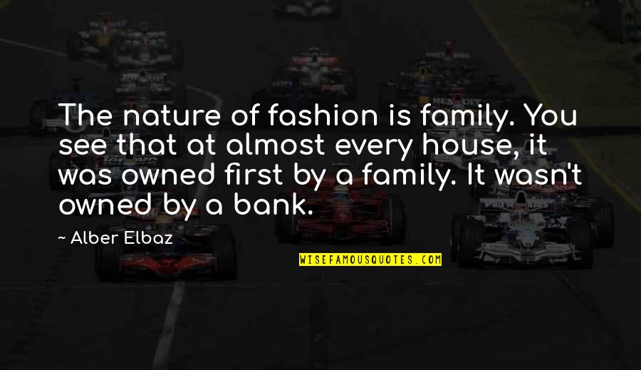 Owned Quotes By Alber Elbaz: The nature of fashion is family. You see