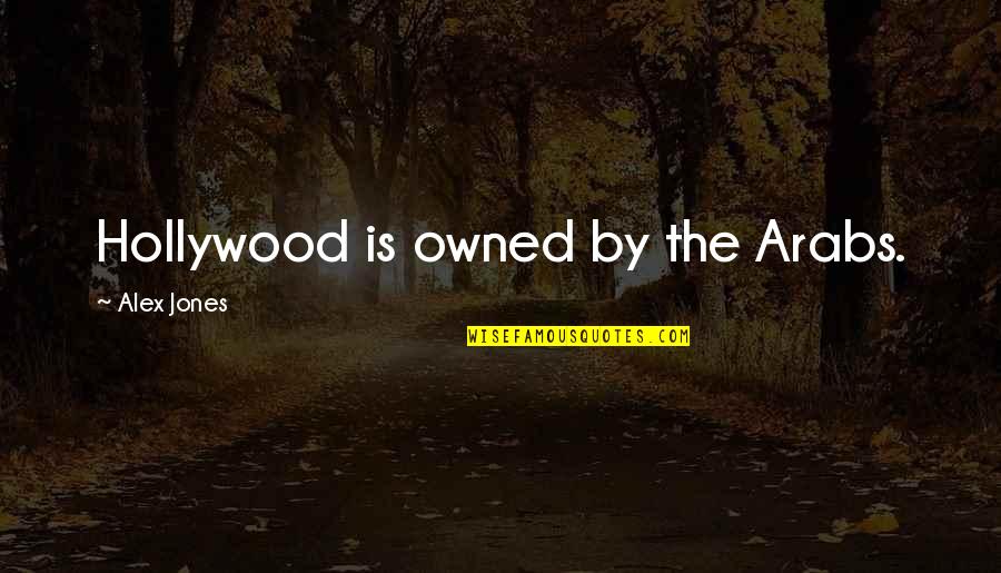 Owned Quotes By Alex Jones: Hollywood is owned by the Arabs.