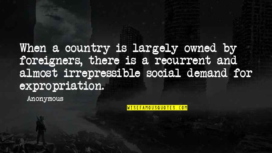 Owned Quotes By Anonymous: When a country is largely owned by foreigners,