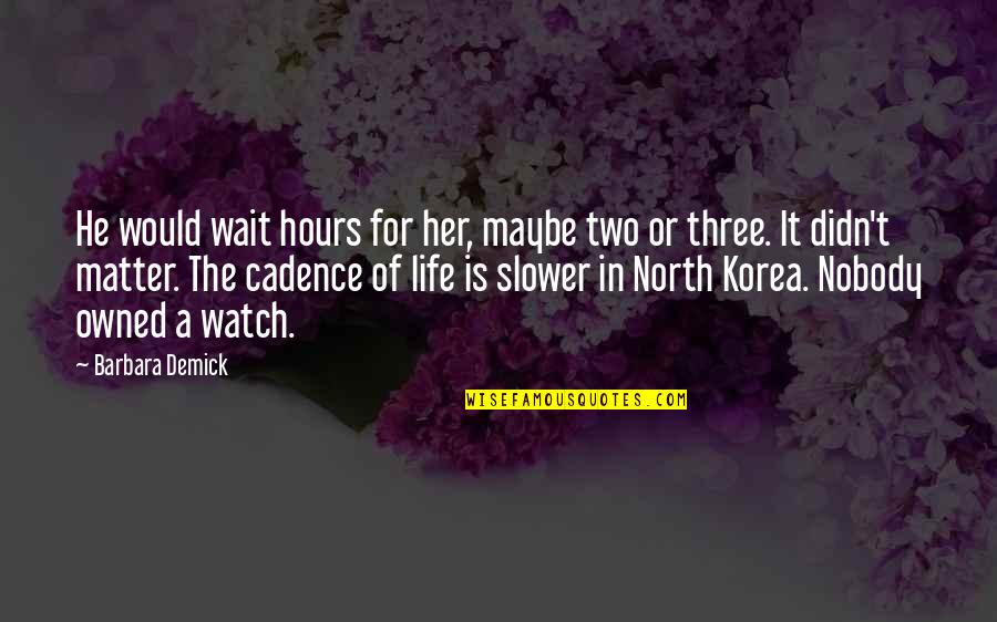 Owned Quotes By Barbara Demick: He would wait hours for her, maybe two