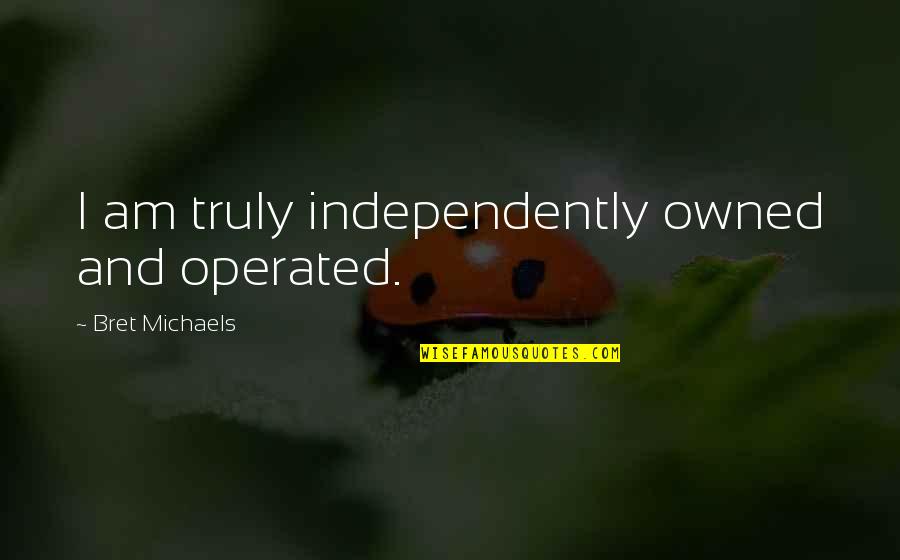 Owned Quotes By Bret Michaels: I am truly independently owned and operated.