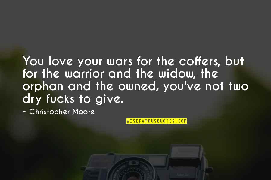 Owned Quotes By Christopher Moore: You love your wars for the coffers, but