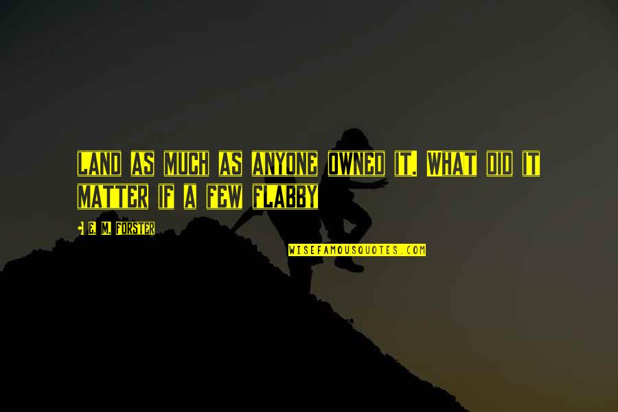 Owned Quotes By E. M. Forster: land as much as anyone owned it. What