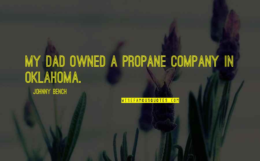 Owned Quotes By Johnny Bench: My dad owned a propane company in Oklahoma.