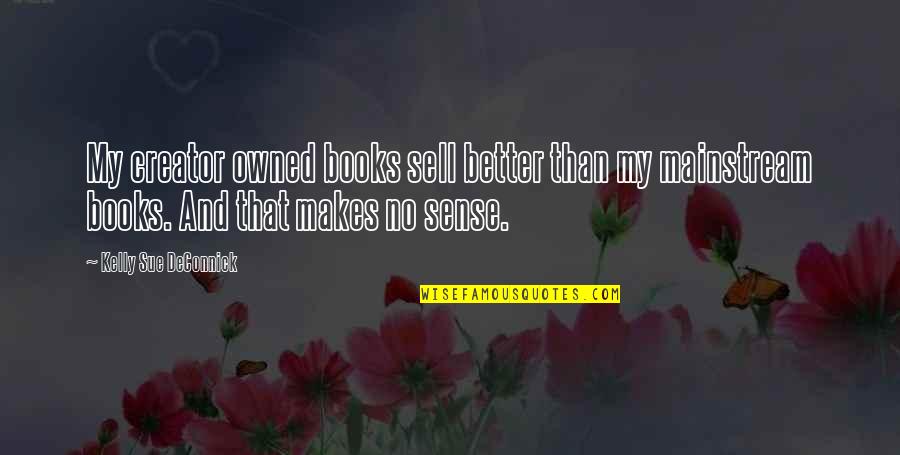 Owned Quotes By Kelly Sue DeConnick: My creator owned books sell better than my