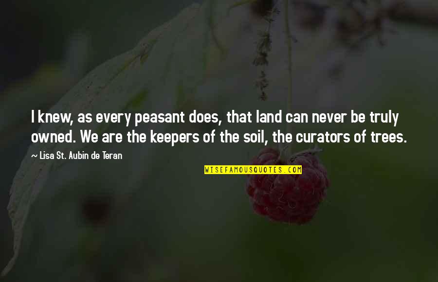 Owned Quotes By Lisa St. Aubin De Teran: I knew, as every peasant does, that land