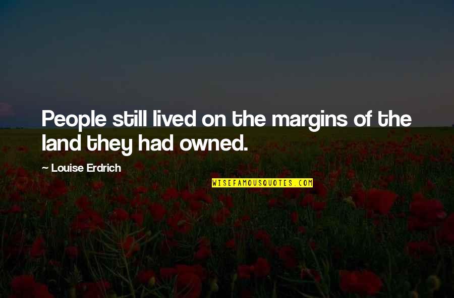 Owned Quotes By Louise Erdrich: People still lived on the margins of the