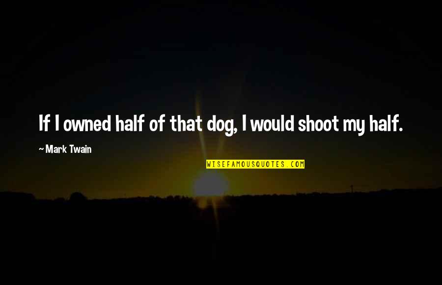 Owned Quotes By Mark Twain: If I owned half of that dog, I