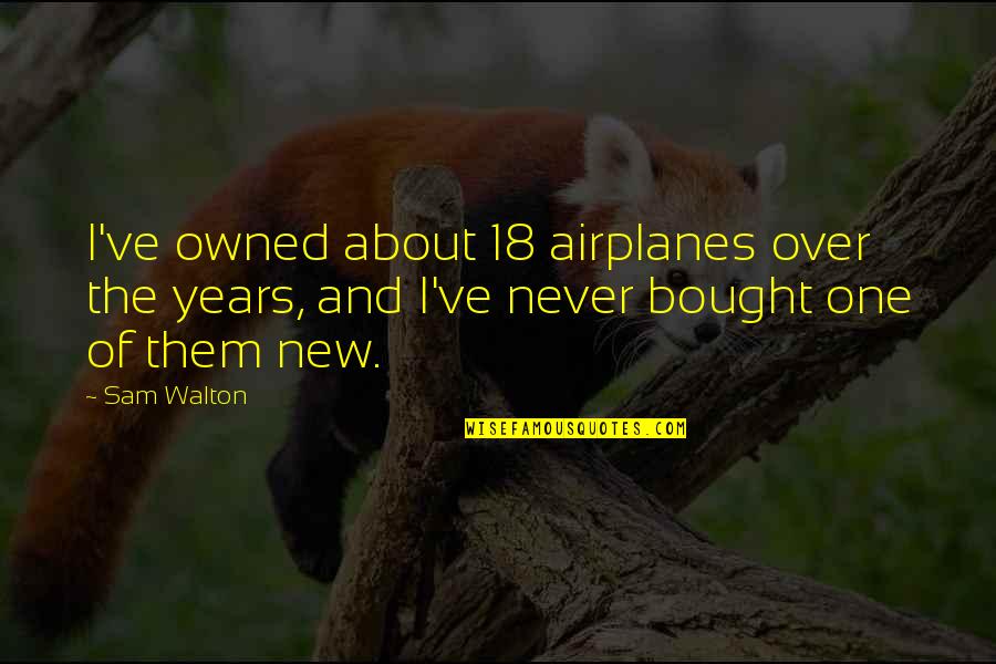 Owned Quotes By Sam Walton: I've owned about 18 airplanes over the years,