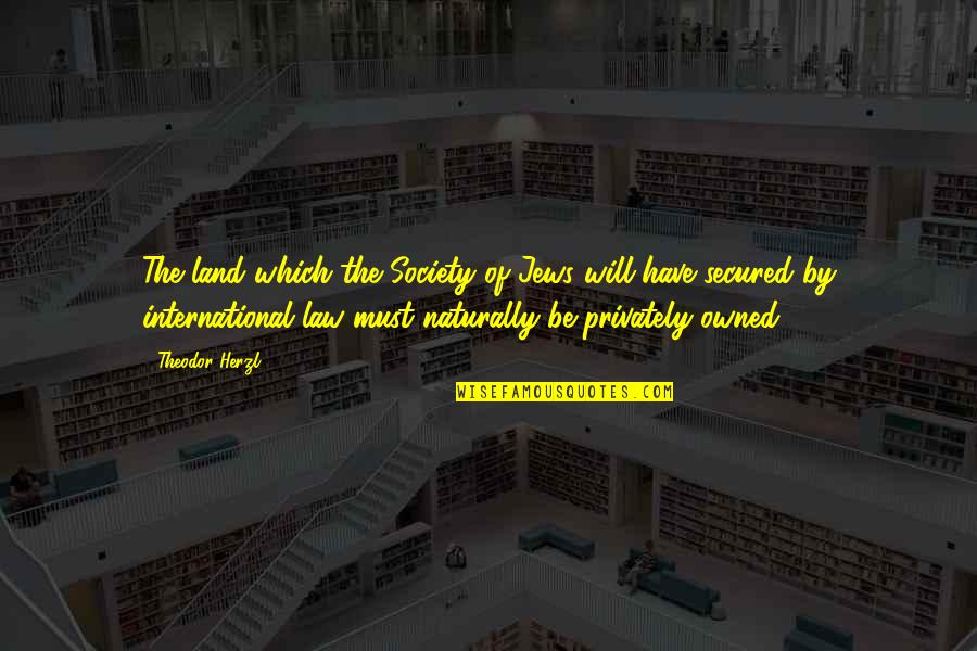 Owned Quotes By Theodor Herzl: The land which the Society of Jews will