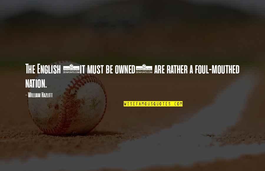 Owned Quotes By William Hazlitt: The English (it must be owned) are rather