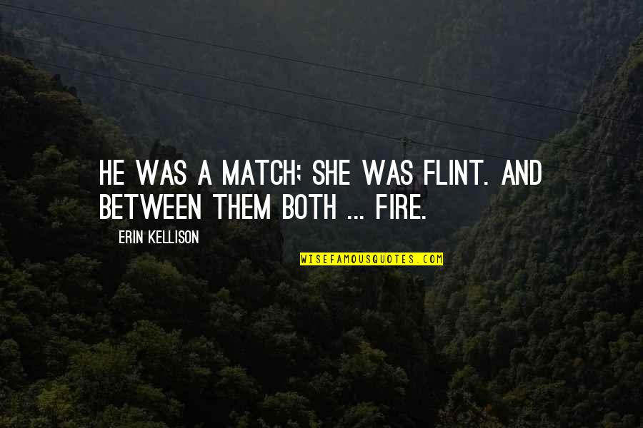 Ownenergy Quotes By Erin Kellison: He was a match; she was flint. And Ownenergy Quotes By Erin Kellison: He was a match; she was flint. And