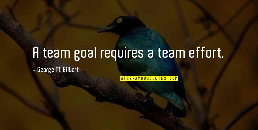 Owner And Dog Quotes By George M. Gilbert: A team goal requires a team effort. Owner And Dog Quotes By George M. Gilbert: A team goal requires a team effort.
