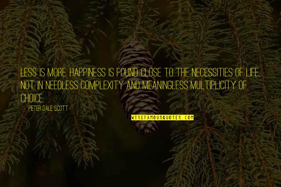 Owner And Dog Quotes By Peter Dale Scott: Less is more. Happiness is found close to Owner And Dog Quotes By Peter Dale Scott: Less is more. Happiness is found close to