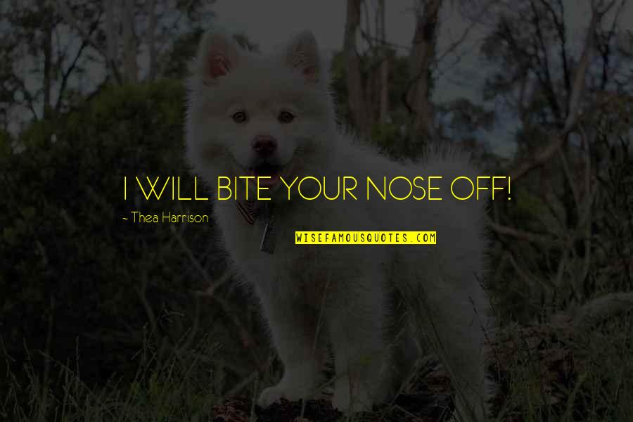 Owner And Dog Quotes By Thea Harrison: I WILL BITE YOUR NOSE OFF! Owner And Dog Quotes By Thea Harrison: I WILL BITE YOUR NOSE OFF!