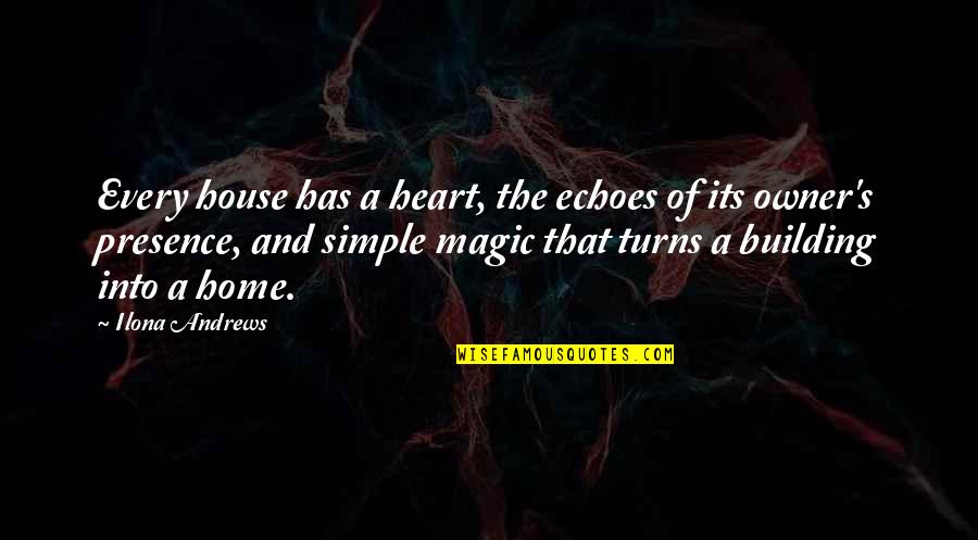 Owner Of My Heart Quotes By Ilona Andrews: Every house has a heart, the echoes of Owner Of My Heart Quotes By Ilona Andrews: Every house has a heart, the echoes of