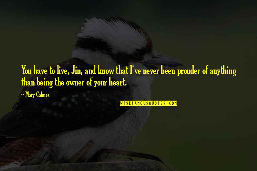 Owner Of My Heart Quotes By Mary Calmes: You have to live, Jin, and know that Owner Of My Heart Quotes By Mary Calmes: You have to live, Jin, and know that