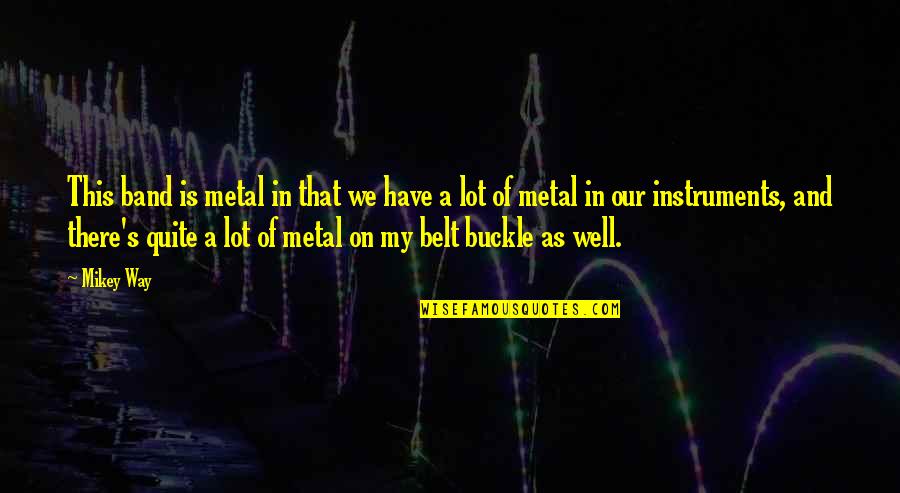Owner Of My Life Quotes By Mikey Way: This band is metal in that we have Owner Of My Life Quotes By Mikey Way: This band is metal in that we have