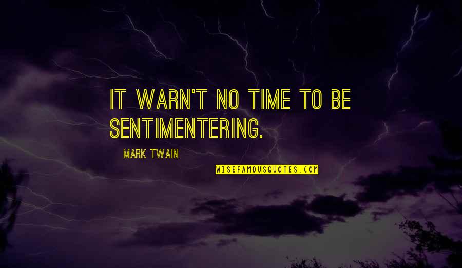 Ownerly Quotes By Mark Twain: it warn't no time to be sentimentering.