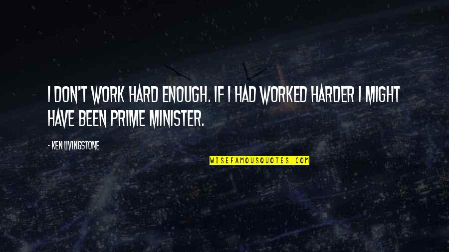 Owners Direct Quotes By Ken Livingstone: I don't work hard enough. If I had Owners Direct Quotes By Ken Livingstone: I don't work hard enough. If I had