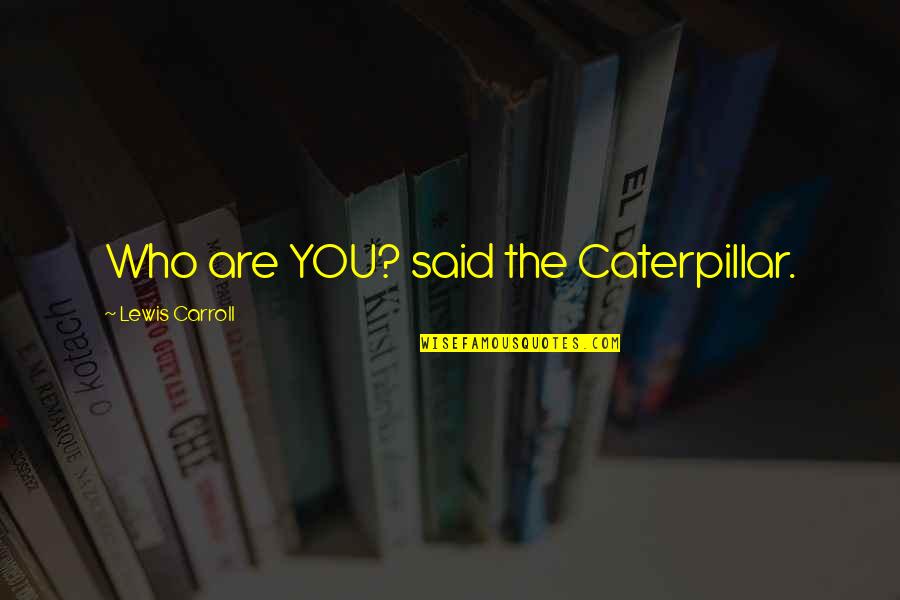 Owners Direct Quotes By Lewis Carroll: Who are YOU? said the Caterpillar. Owners Direct Quotes By Lewis Carroll: Who are YOU? said the Caterpillar.