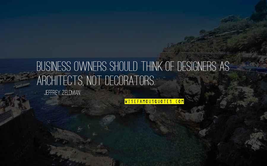 Owners Quotes By Jeffrey Zeldman: Business owners should think of designers as architects,