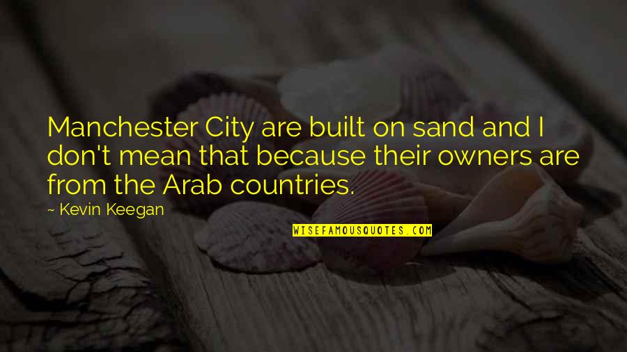 Owners Quotes By Kevin Keegan: Manchester City are built on sand and I