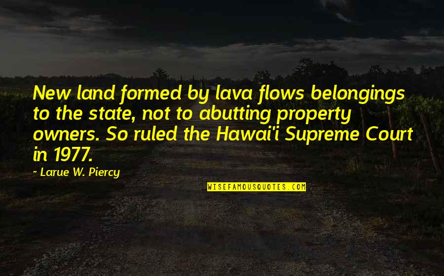 Owners Quotes By Larue W. Piercy: New land formed by lava flows belongings to