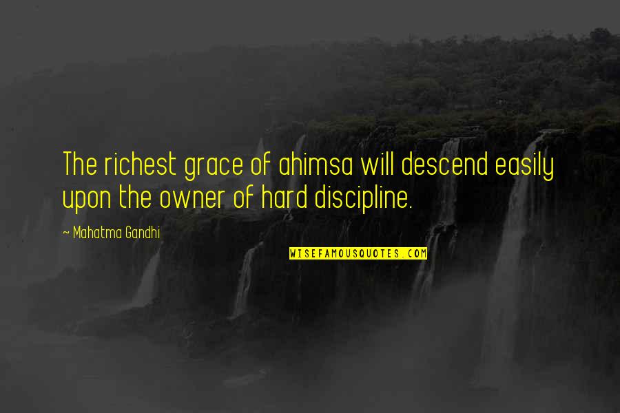 Owners Quotes By Mahatma Gandhi: The richest grace of ahimsa will descend easily