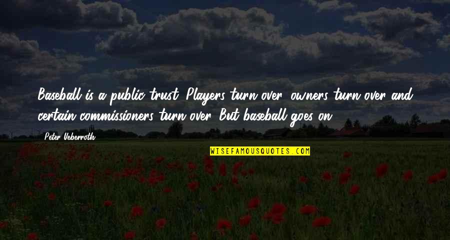 Owners Quotes By Peter Ueberroth: Baseball is a public trust. Players turn over,