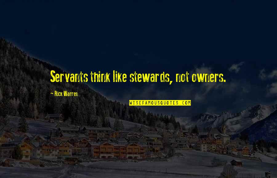 Owners Quotes By Rick Warren: Servants think like stewards, not owners.