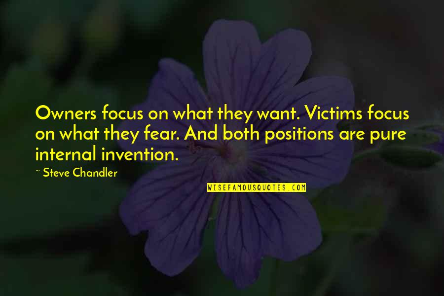 Owners Quotes By Steve Chandler: Owners focus on what they want. Victims focus