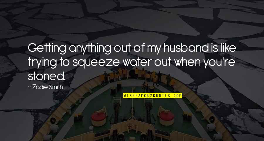 Ownersdirect Quotes By Zadie Smith: Getting anything out of my husband is like Ownersdirect Quotes By Zadie Smith: Getting anything out of my husband is like