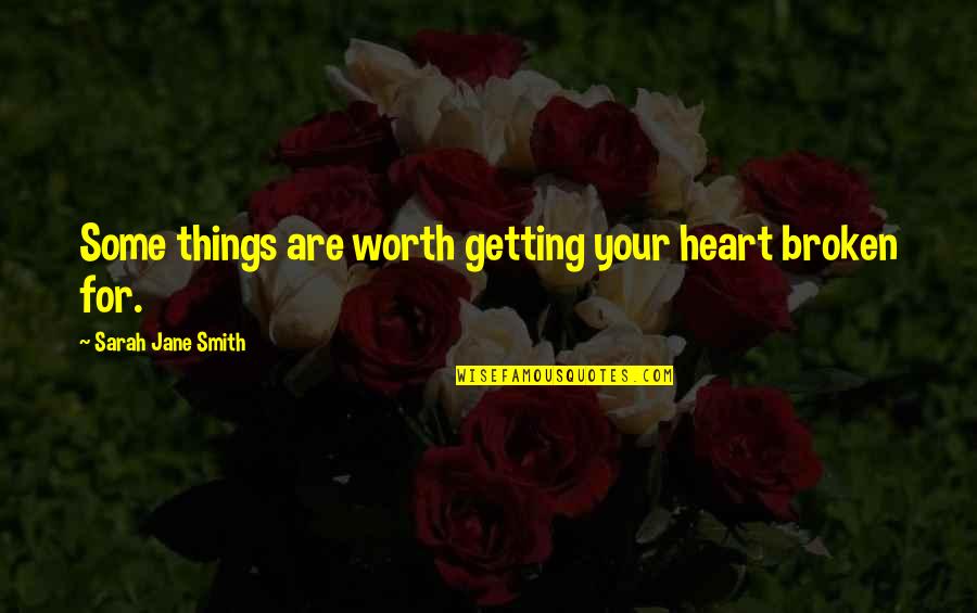Ownership And Responsibility Quotes By Sarah Jane Smith: Some things are worth getting your heart broken