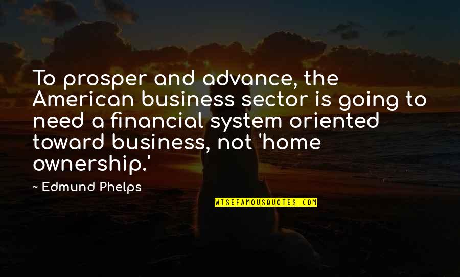 Ownership In Business Quotes By Edmund Phelps: To prosper and advance, the American business sector