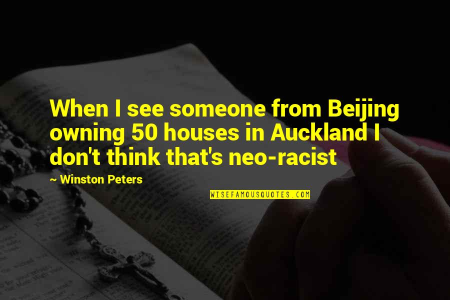 Owning A House Quotes By Winston Peters: When I see someone from Beijing owning 50