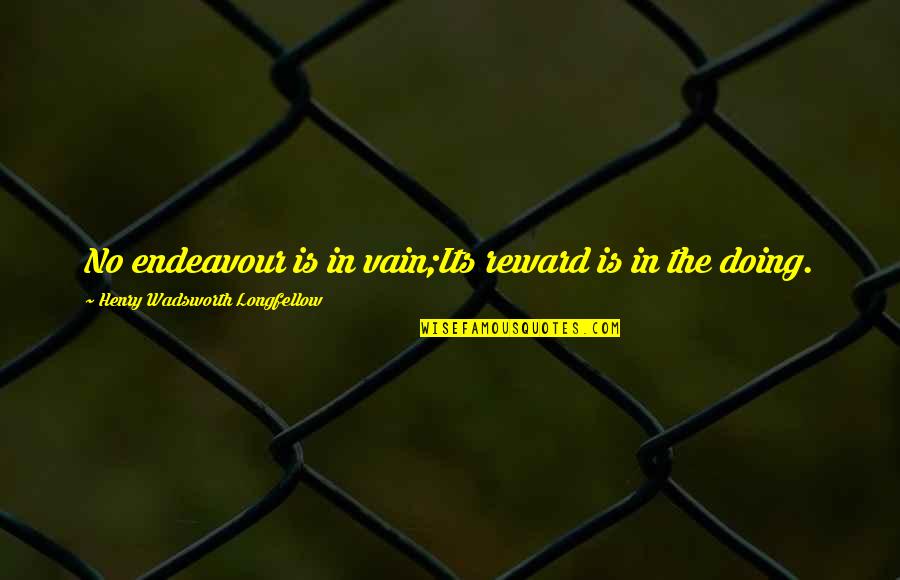 Owning My Heart Quotes By Henry Wadsworth Longfellow: No endeavour is in vain;Its reward is in