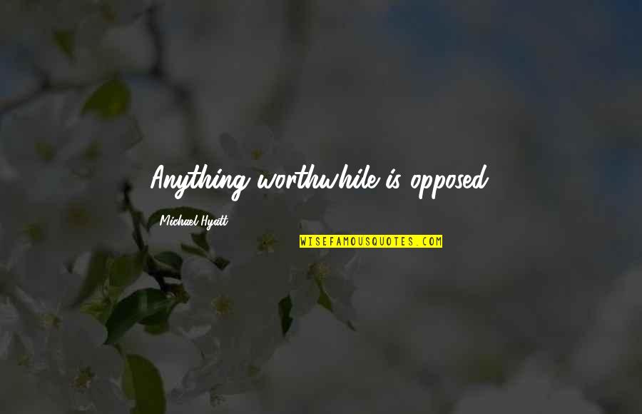 Owning Real Estate Quotes By Michael Hyatt: Anything worthwhile is opposed. Owning Real Estate Quotes By Michael Hyatt: Anything worthwhile is opposed.