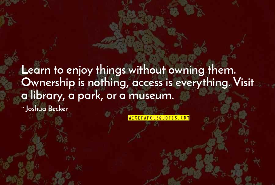 Owning Things Quotes By Joshua Becker: Learn to enjoy things without owning them. Ownership