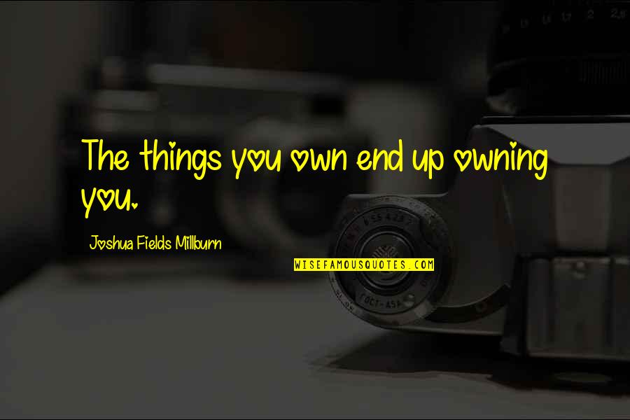 Owning Things Quotes By Joshua Fields Millburn: The things you own end up owning you.